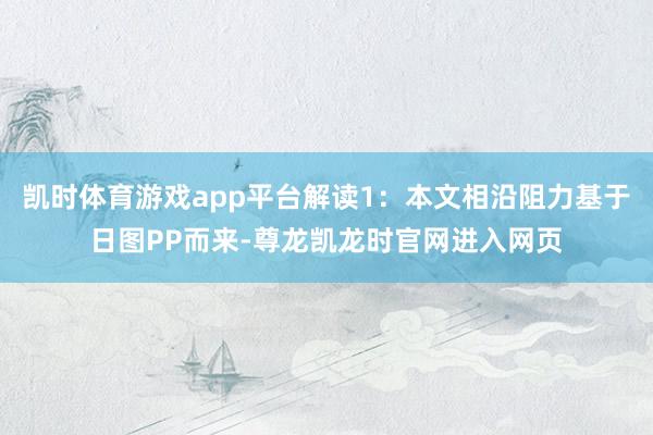 凯时体育游戏app平台解读1:本文相沿阻力基于日图PP而来-尊龙凯龙时官网进入网页