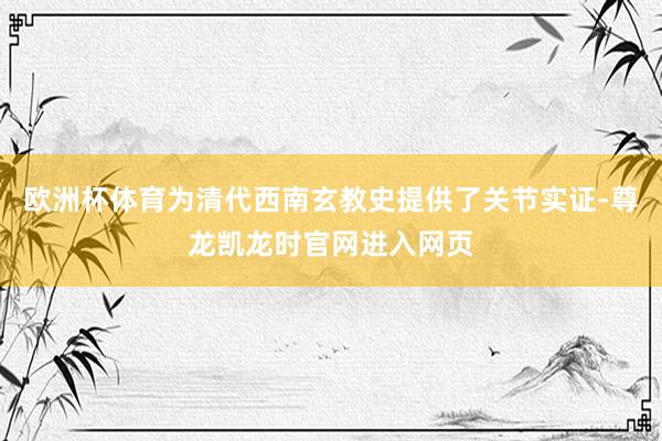 欧洲杯体育为清代西南玄教史提供了关节实证-尊龙凯龙时官网进入网页
